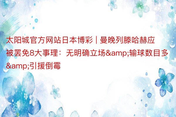 太阳城官方网站日本博彩 | 曼晚列滕哈赫应被罢免8大事理：无明确立场&输球数目多&引援倒霉