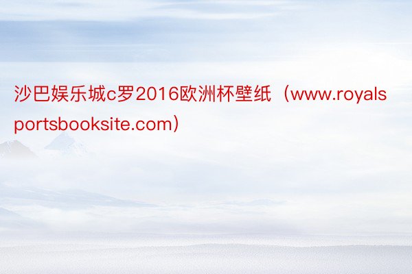 沙巴娱乐城c罗2016欧洲杯壁纸（www.royalsportsbooksite.com）