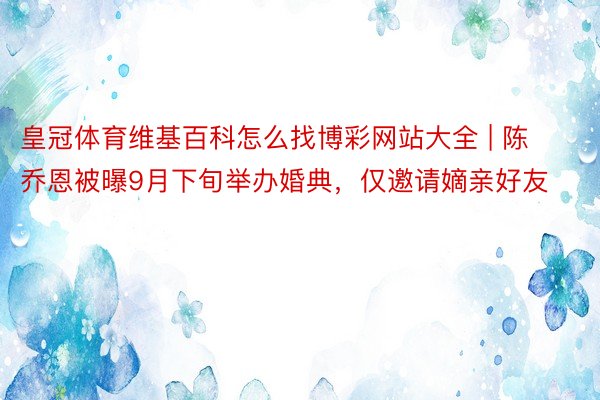 皇冠体育维基百科怎么找博彩网站大全 | 陈乔恩被曝9月下旬举