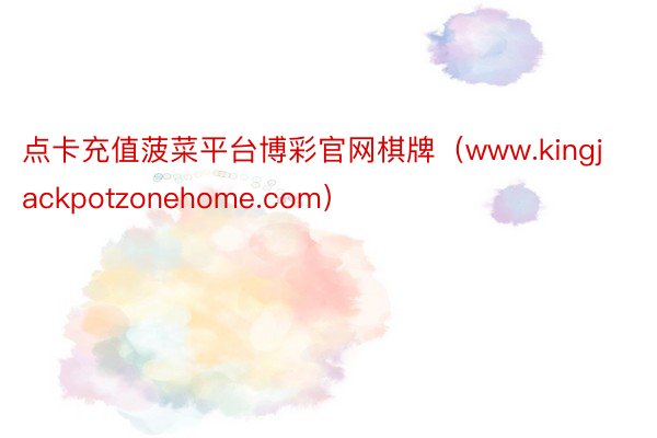 点卡充值菠菜平台博彩官网棋牌（www.kingjackpotzonehome.com）