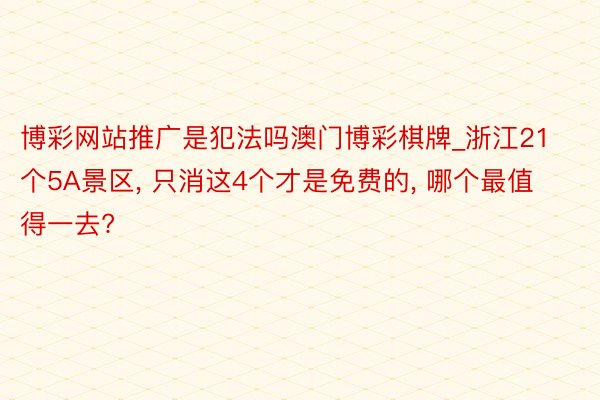 博彩网站推广是犯法吗澳门博彩棋牌_浙江21个5A景区, 只消