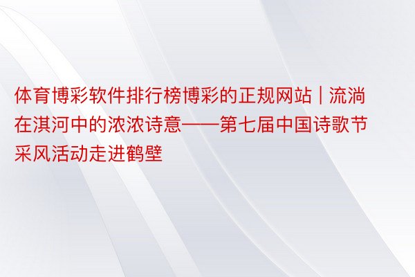 体育博彩软件排行榜博彩的正规网站 | 流淌在淇河中的浓浓诗意